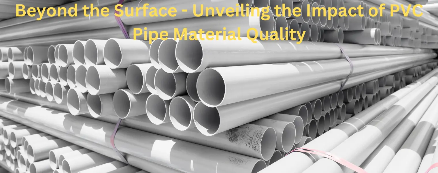 Beyond the Surface - Unveiling the Impact of PVC Pipe Material Quality