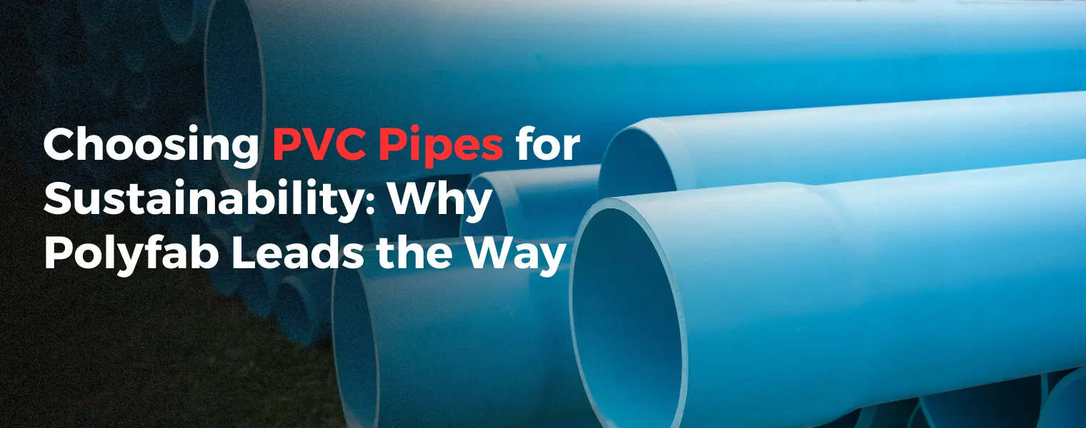Choosing PVC Pipes for Sustainability Why Polyfab Leads the Way