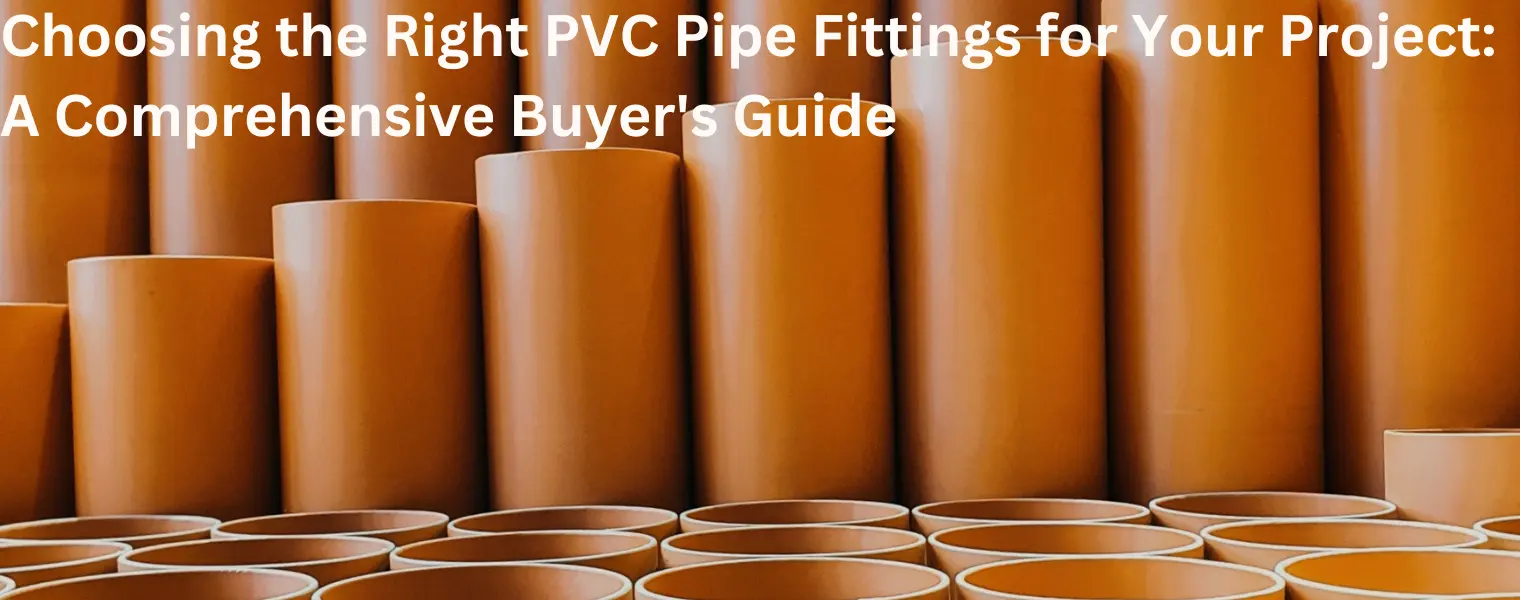 Choosing the Right PVC Pipe Fittings for Your Project-A Comprehensive Buyer's Guide