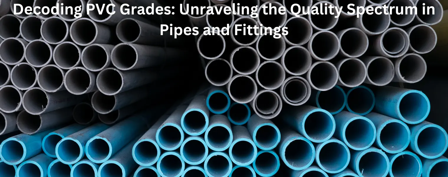 Decoding PVC Grades-Unraveling the Quality Spectrum in Pipes and Fittings