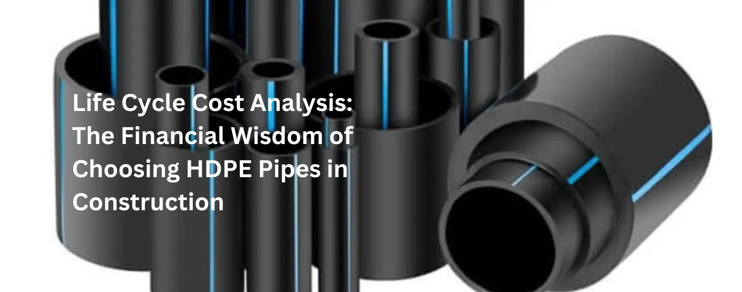 Life Cycle Cost Analysis: The Financial Wisdom of Choosing HDPE Pipes in Construction