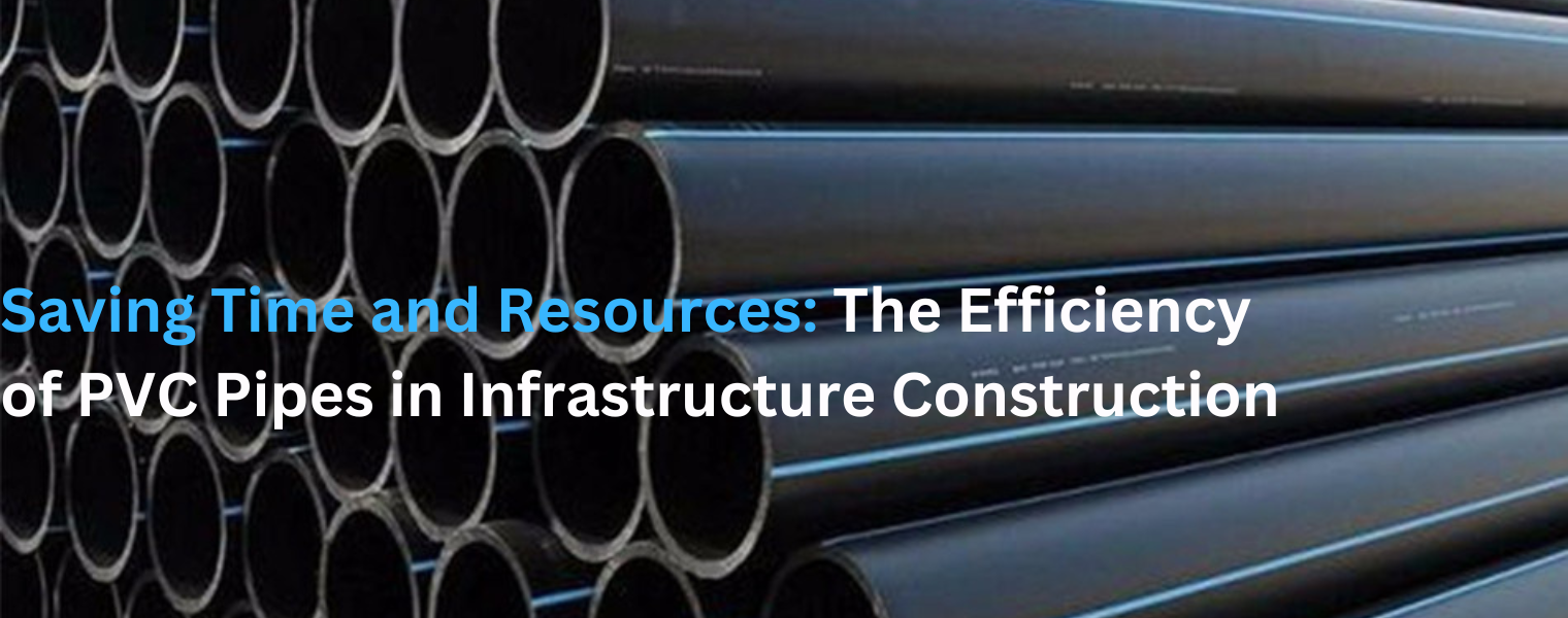 Saving Time and Resources: The Efficiency of PVC Pipes in Infrastructure Construction